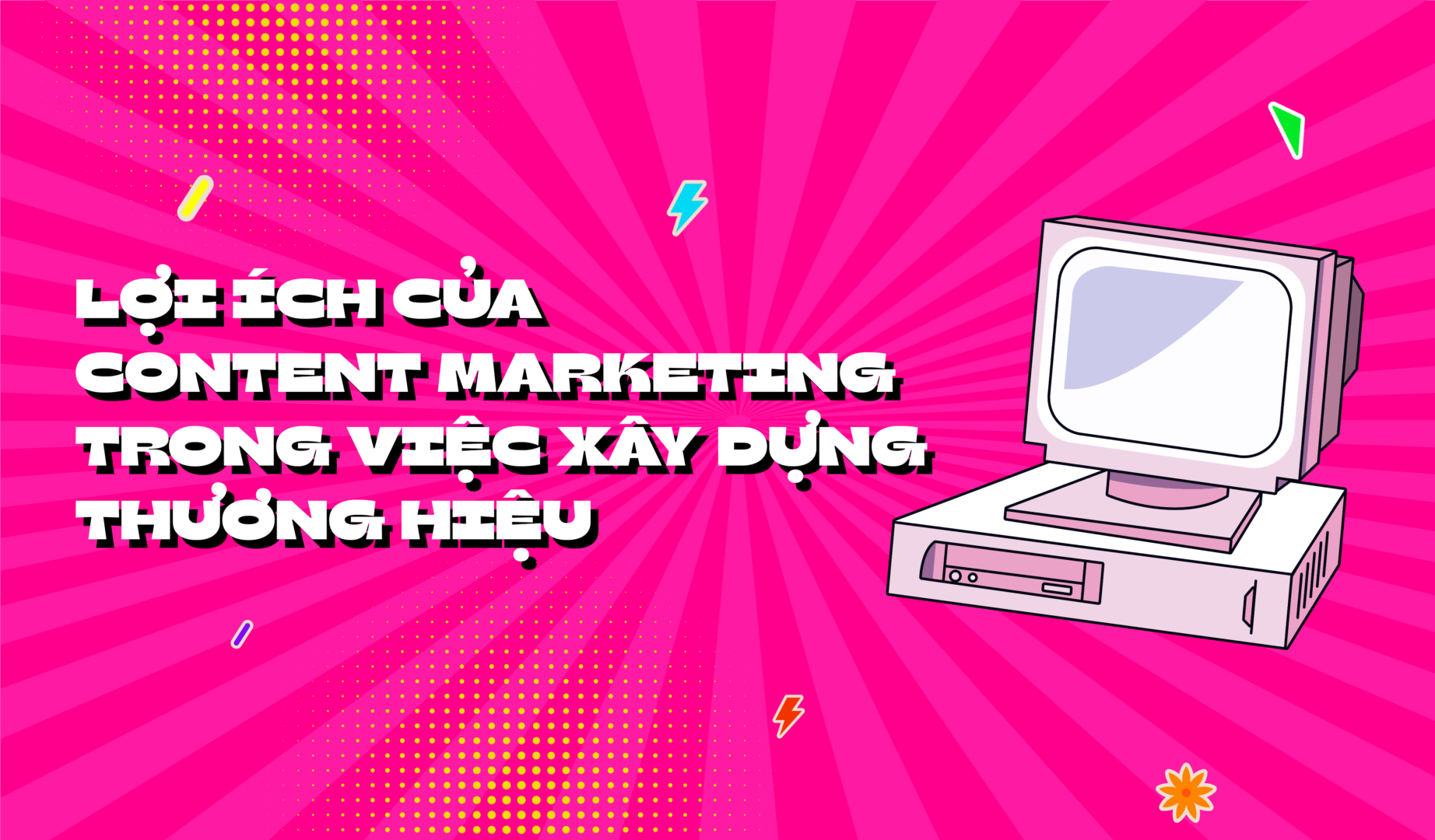 LỢI ÍCH CỦA CONTENT MARKETING TRONG VIỆC XÂY DỰNG THƯƠNG HIỆU